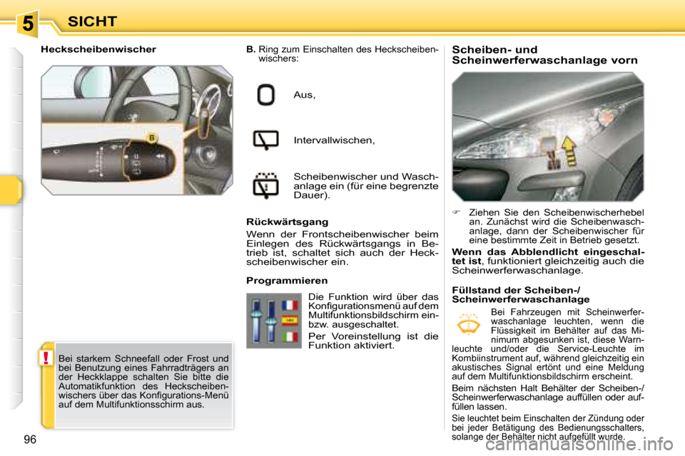 Peugeot 308 SW BL 2008 Betriebsanleitung (in German) !
96
SICHT Scheiben- und
Scheinwerferwaschanlage vorn
B. Ring zum Einschalten des Heckscheiben-
wischers:
Aus,
Intervallwischen,
Scheibenwischer und Wasch-
anlage ein (für eine begrenzte
Da Peugeot 308 SW BL 2008 Betriebsanleitung (in German) !
96
SICHT Scheiben- und
Scheinwerferwaschanlage vorn
B. Ring zum Einschalten des Heckscheiben-
wischers:
Aus,
Intervallwischen,
Scheibenwischer und Wasch-
anlage ein (für eine begrenzte
Da