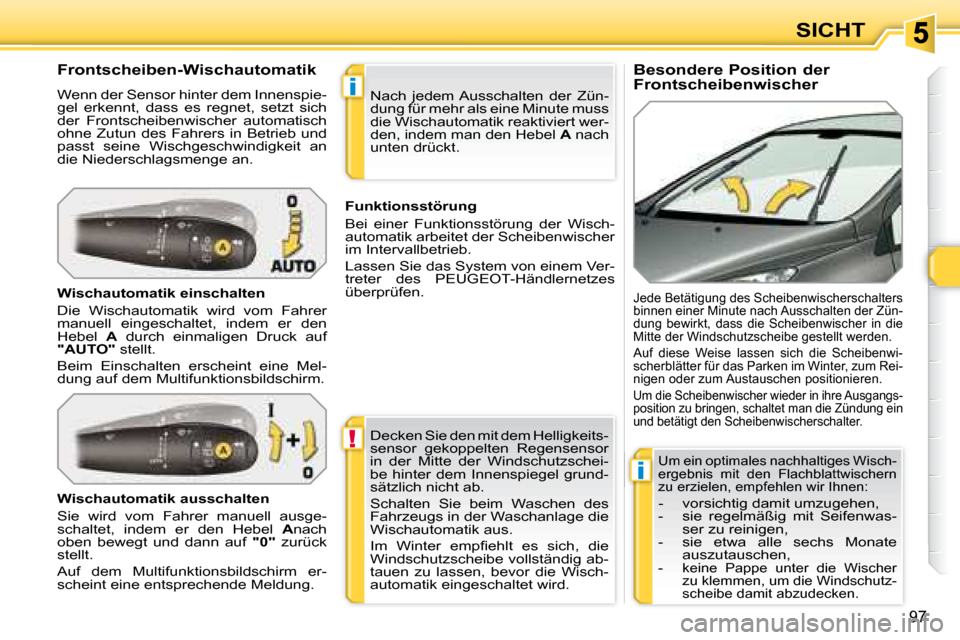 Peugeot 308 SW BL 2008 Betriebsanleitung (in German) !
i
i
97
SICHT
Besondere Position der
Frontscheibenwischer
Frontscheiben-Wischautomatik
Wenn der Sensor hinter dem Innenspie-
gel erkennt, dass es regnet, setzt sich
der Frontscheib Peugeot 308 SW BL 2008 Betriebsanleitung (in German) !
i
i
97
SICHT
Besondere Position der
Frontscheibenwischer
Frontscheiben-Wischautomatik
Wenn der Sensor hinter dem Innenspie-
gel erkennt, dass es regnet, setzt sich
der Frontscheib