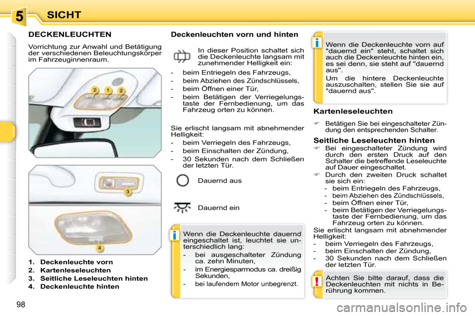 Peugeot 308 SW BL 2008 Betriebsanleitung (in German) i
i
!
98
SICHT
DECKENLEUCHTEN
Vorrichtung zur Anwahl und Betätigung
der verschiedenen Beleuchtungskörper
im Fahrzeuginnenraum.
1. Deckenleuchte vorn
2. Kartenles Peugeot 308 SW BL 2008 Betriebsanleitung (in German) i
i
!
98
SICHT
DECKENLEUCHTEN
Vorrichtung zur Anwahl und Betätigung
der verschiedenen Beleuchtungskörper
im Fahrzeuginnenraum.
1. Deckenleuchte vorn
2. Kartenles