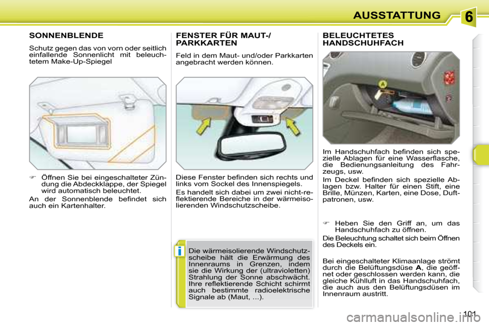 Peugeot 308 SW BL 2008  Betriebsanleitung (in German) i
101
AUSSTATTUNG
     BELEUCHTETES HANDSCHUHFACH 
� �I�m�  �H�a�n�d�s�c�h�u�h�f�a�c�h�  �b�e�ﬁ� �n�d�e�n�  �s�i�c�h�  �s�p�e�- 
�z�i�e�l�l�e�  �A�b�l�a�g�e�n�  �f�ü�r�  �e�i�n�e�  �W�a�s�s�e�r�ﬂ