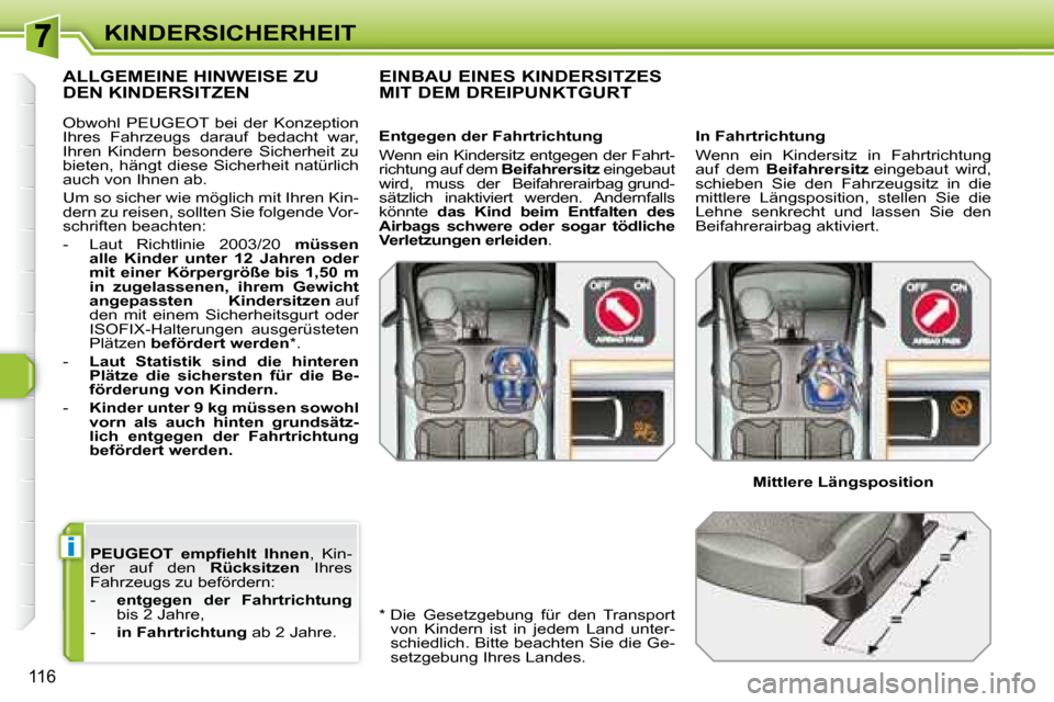 Peugeot 308 SW BL 2008  Betriebsanleitung (in German) i
116
KINDERSICHERHEIT
  
� �P�E�U�G�E�O�T� �  �e�m�p�ﬁ� �e�h�l�t�  �I�h�n�e�n  ,  Kin-
der  auf  den    Rücksitzen   Ihres 
Fahrzeugs zu befördern:  
   -     entgegen  der  Fahrtrichtung   
bis 