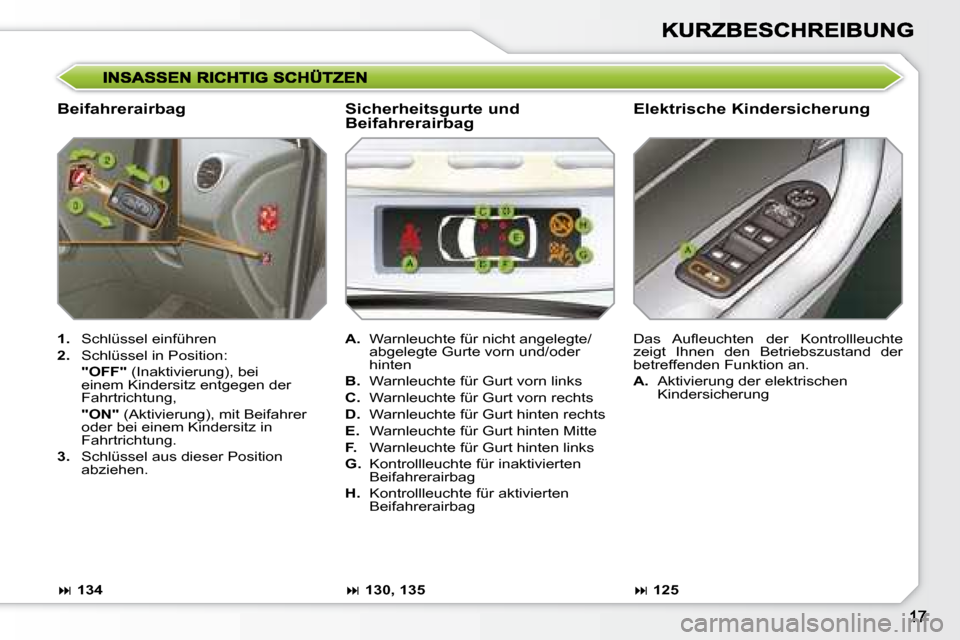 Peugeot 308 SW BL 2008 Betriebsanleitung (in German) Beifahrerairbag Elektrische Kindersicherung
1. Schlüssel einführen
2. Schlüssel in Position:
"OFF" (Inaktivierung), bei
einem Kindersitz entgegen der
Fahrtrichtung,
Peugeot 308 SW BL 2008 Betriebsanleitung (in German) Beifahrerairbag Elektrische Kindersicherung
1. Schlüssel einführen
2. Schlüssel in Position:
"OFF" (Inaktivierung), bei
einem Kindersitz entgegen der
Fahrtrichtung,