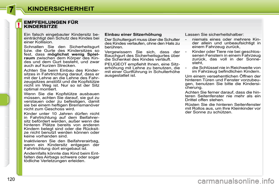 Peugeot 308 SW BL 2008 Betriebsanleitung (in German) !
120
KINDERSICHERHEIT
Einbau einer Sitzerhöhung
Der Schultergurt muss über die Schulter
des Kindes verlaufen, ohne den Hals zu
berühren.
Vergewissern Sie sich, dass der
Bauchgurt Peugeot 308 SW BL 2008 Betriebsanleitung (in German) !
120
KINDERSICHERHEIT
Einbau einer Sitzerhöhung
Der Schultergurt muss über die Schulter
des Kindes verlaufen, ohne den Hals zu
berühren.
Vergewissern Sie sich, dass der
Bauchgurt