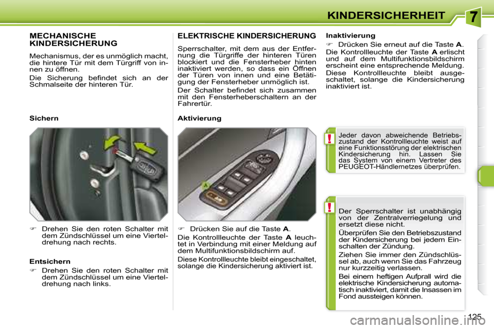 Peugeot 308 SW BL 2008 Betriebsanleitung (in German) !
!
125
KINDERSICHERHEIT Der Sperrschalter ist unabhängig
von der Zentralverriegelung und
ersetzt diese nicht.
Überprüfen Sie den Betriebszustand
der Kindersicherung bei jedem Ei Peugeot 308 SW BL 2008 Betriebsanleitung (in German) !
!
125
KINDERSICHERHEIT Der Sperrschalter ist unabhängig
von der Zentralverriegelung und
ersetzt diese nicht.
Überprüfen Sie den Betriebszustand
der Kindersicherung bei jedem Ei
