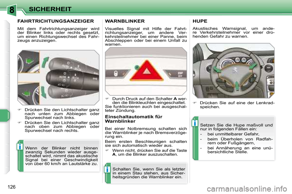 Peugeot 308 SW BL 2008 Betriebsanleitung (in German) i
i
i
126
SICHERHEIT
FAHRTRICHTUNGSANZEIGER
Mit dem Fahrtrichtungsanzeiger wird
der Blinker links oder rechts gesetzt,
um einen Richtungswechsel des Fahr-
zeugs anzuzeigen.
Peugeot 308 SW BL 2008 Betriebsanleitung (in German) i
i
i
126
SICHERHEIT
FAHRTRICHTUNGSANZEIGER
Mit dem Fahrtrichtungsanzeiger wird
der Blinker links oder rechts gesetzt,
um einen Richtungswechsel des Fahr-
zeugs anzuzeigen.
