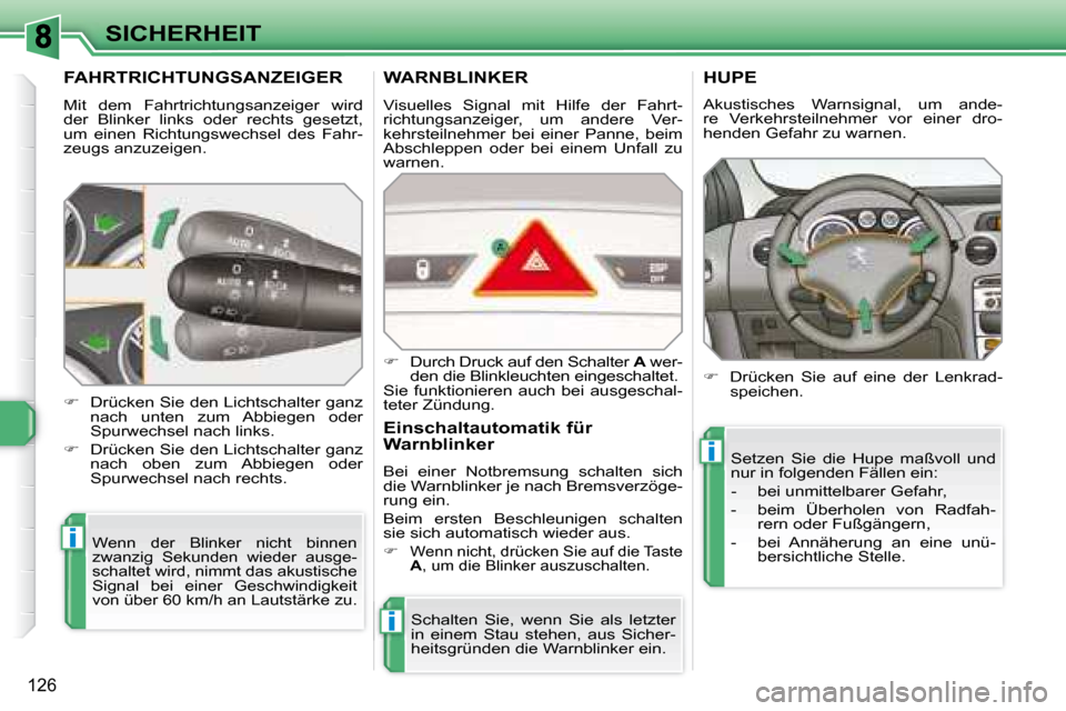 Peugeot 308 SW BL 2008  Betriebsanleitung (in German) i
i
i
126
SICHERHEIT
         FAHRTRICHTUNGSANZEIGER 
 Mit  dem  Fahrtrichtungsanzeiger  wird  
der  Blinker  links  oder  rechts  gesetzt, 
um  einen  Richtungswechsel  des  Fahr-
zeugs anzuzeigen. 
