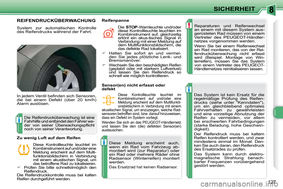 Peugeot 308 SW BL 2008  Betriebsanleitung (in German) !
i
i
i
127
SICHERHEIT
       REIFENDRUCKÜBERWACHUNG 
 System  zur  automatischen  Kontrolle  
des Reifendrucks während der Fahrt.   Reparaturen  und  Reifenwechsel 
an  einem  mit  diesem  System  