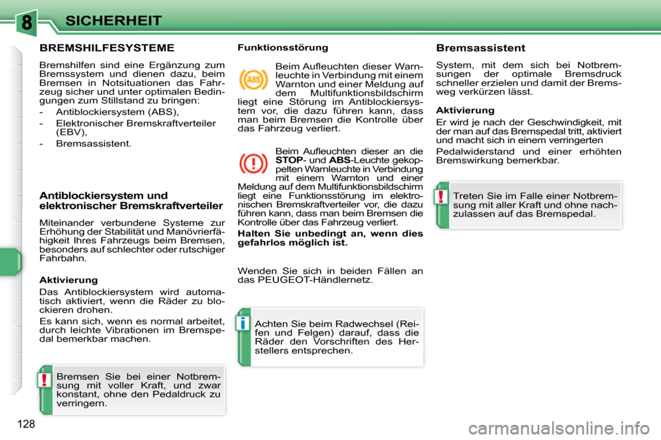 Peugeot 308 SW BL 2008 Betriebsanleitung (in German) !
i
!
128
SICHERHEIT
BREMSHILFESYSTEME
Bremshilfen sind eine Ergänzung zum
Bremssystem und dienen dazu, beim
Bremsen in Notsituationen das Fahr-
zeug sicher und unter op Peugeot 308 SW BL 2008 Betriebsanleitung (in German) !
i
!
128
SICHERHEIT
BREMSHILFESYSTEME
Bremshilfen sind eine Ergänzung zum
Bremssystem und dienen dazu, beim
Bremsen in Notsituationen das Fahr-
zeug sicher und unter op