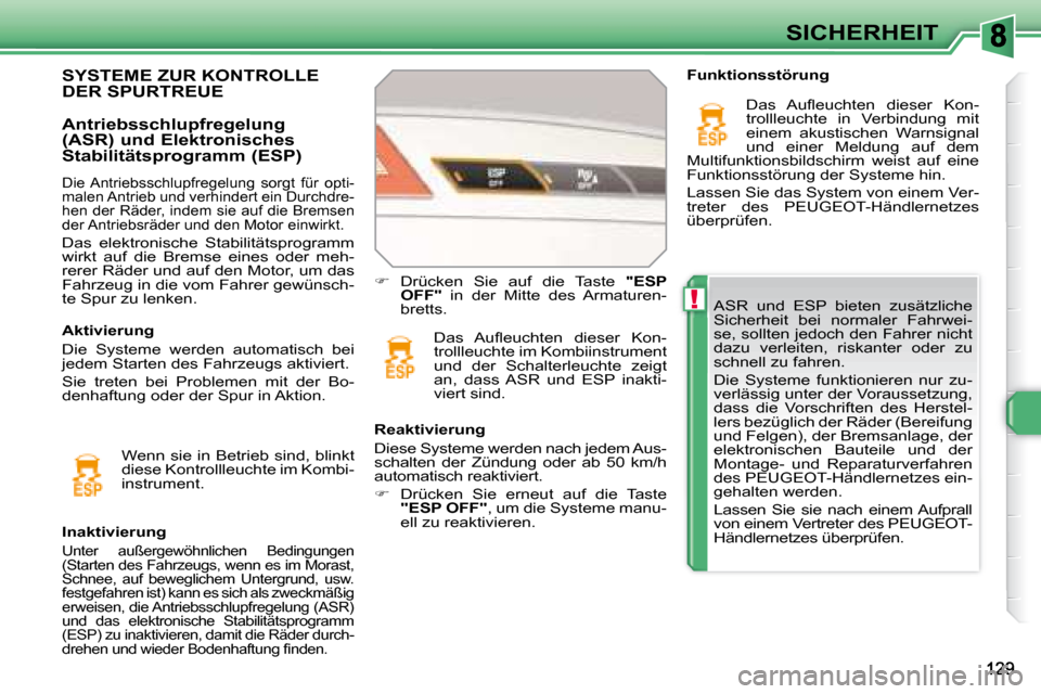 Peugeot 308 SW BL 2008 Betriebsanleitung (in German) !
SICHERHEIT
ASR und ESP bieten zusätzliche
Sicherheit bei normaler Fahrwei-
se, sollten jedoch den Fahrer nicht
dazu verleiten, riskanter oder zu
schnell zu fahren.
Die Systeme Peugeot 308 SW BL 2008 Betriebsanleitung (in German) !
SICHERHEIT
ASR und ESP bieten zusätzliche
Sicherheit bei normaler Fahrwei-
se, sollten jedoch den Fahrer nicht
dazu verleiten, riskanter oder zu
schnell zu fahren.
Die Systeme