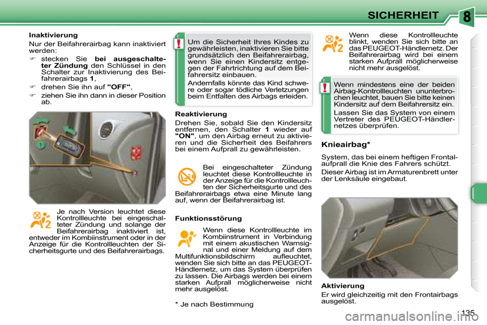 Peugeot 308 SW BL 2008  Betriebsanleitung (in German) !
!
135
SICHERHEIT
 Wenn  mindestens  eine  der  beiden  
Airbag-Kontrollleuchten  ununterbro-
chen leuchtet, bauen Sie bitte keinen 
Kindersitz auf dem Beifahrersitz ein.   
  Lassen Sie das System v