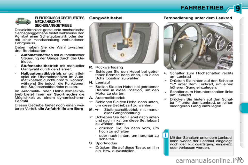 Peugeot 308 SW BL 2008  Betriebsanleitung (in German) i
139
FAHRBETRIEB
           ELEKTRONISCH GESTEUERTES MECHANISCHES SECHSGANGGETRIEBE 
  Gangwählhebel  
  
R.    Rückwärtsgang 
   
�    Schieben  Sie  den  Hebel  bei  getre-
tener  Bremse  nac