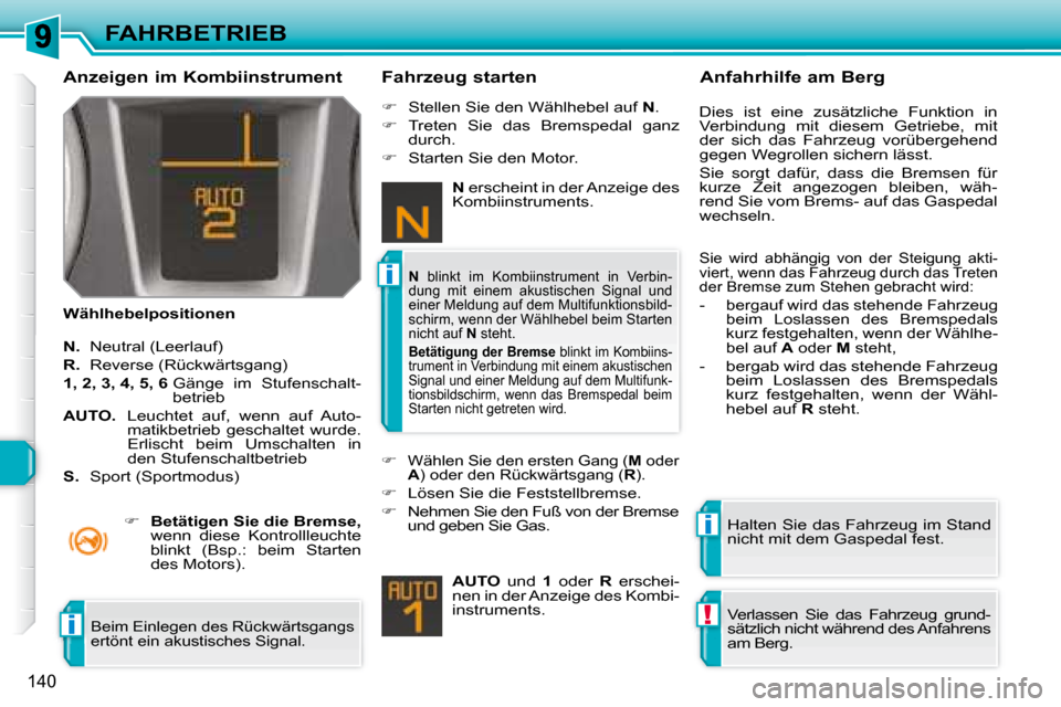 Peugeot 308 SW BL 2008  Betriebsanleitung (in German) i
i
!i
140
FAHRBETRIEB
  Anzeigen im Kombiinstrument   
  Wählhebelpositionen     Fahrzeug starten 
  
N.    Neutral (Leerlauf) 
  
R.    Reverse (Rückwärtsgang)  
  
1, 2, 3, 4, 5, 6    Gänge  im