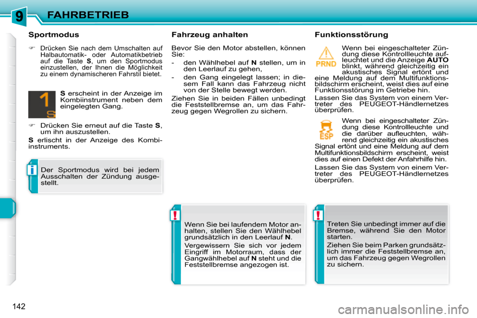 Peugeot 308 SW BL 2008  Betriebsanleitung (in German) !!
i
142
FAHRBETRIEB  Fahrzeug anhalten    Funktionsstörung   Wenn  bei  eingeschalteter  Zün- 
dung diese Kontrollleuchte auf-
leuchtet und die Anzeige  AUTO  
blinkt,  während  gleichzeitig  ein 