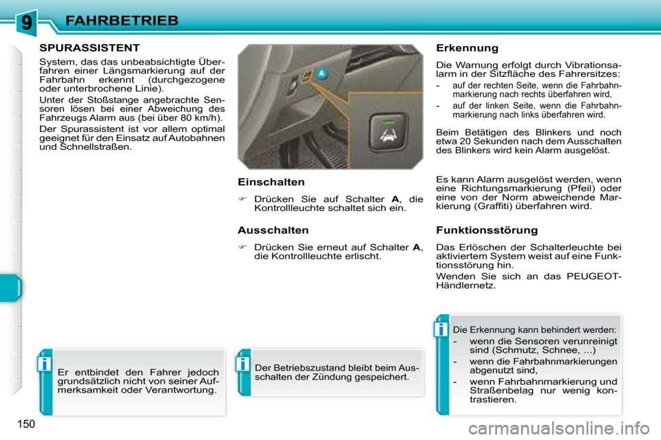 Peugeot 308 SW BL 2008  Betriebsanleitung (in German) i
i
i
150
FAHRBETRIEB
     SPURASSISTENT  
 System, das das unbeabsichtigte Über- 
fahren  einer  Längsmarkierung  auf  der 
Fahrbahn  erkennt  (durchgezogene 
oder unterbrochene Linie). 
 Unter  de