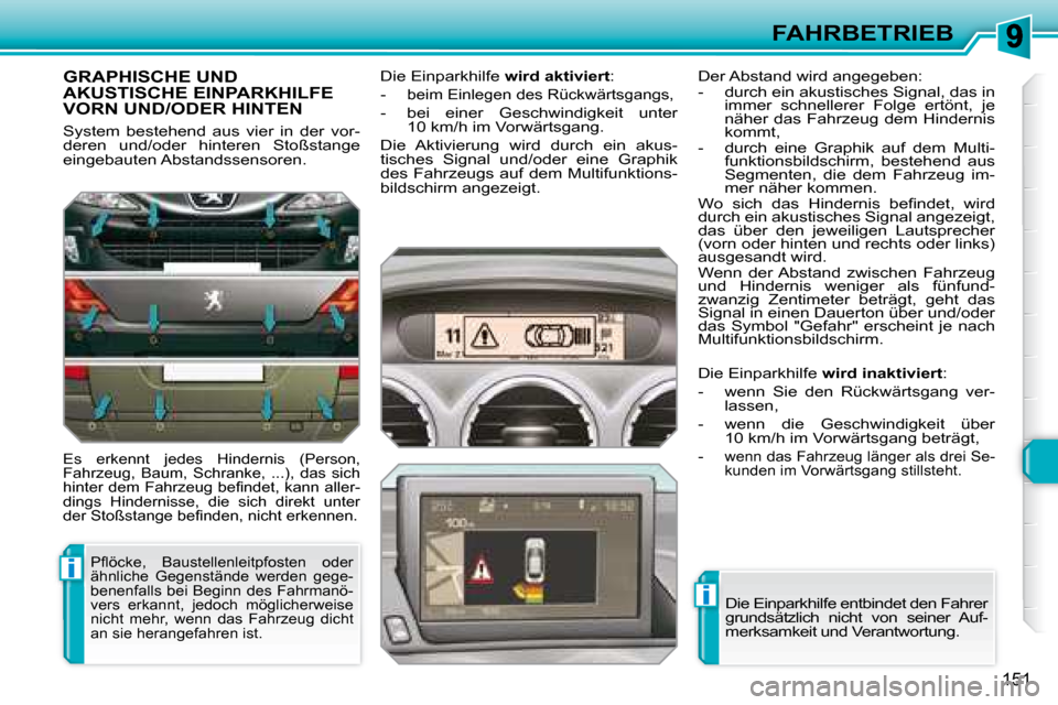 Peugeot 308 SW BL 2008 Betriebsanleitung (in German) i
i
151
FAHRBETRIEB
GRAPHISCHE UND AKUSTISCHE EINPARKHILFE VORN UND/ODER HINTEN
System bestehend aus vier in der vor-
deren und/oder hinteren Stoßstange
eingebauten Abstandssensoren Peugeot 308 SW BL 2008 Betriebsanleitung (in German) i
i
151
FAHRBETRIEB
GRAPHISCHE UND AKUSTISCHE EINPARKHILFE VORN UND/ODER HINTEN
System bestehend aus vier in der vor-
deren und/oder hinteren Stoßstange
eingebauten Abstandssensoren