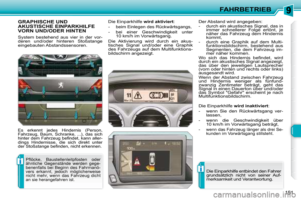 Peugeot 308 SW BL 2008  Betriebsanleitung (in German) i
i
151
FAHRBETRIEB
     GRAPHISCHE UND AKUSTISCHE EINPARKHILFE VORN UND/ODER HINTEN 
 System  bestehend  aus  vier  in  der  vor- 
deren  und/oder  hinteren  Stoßstange 
eingebauten Abstandssensoren