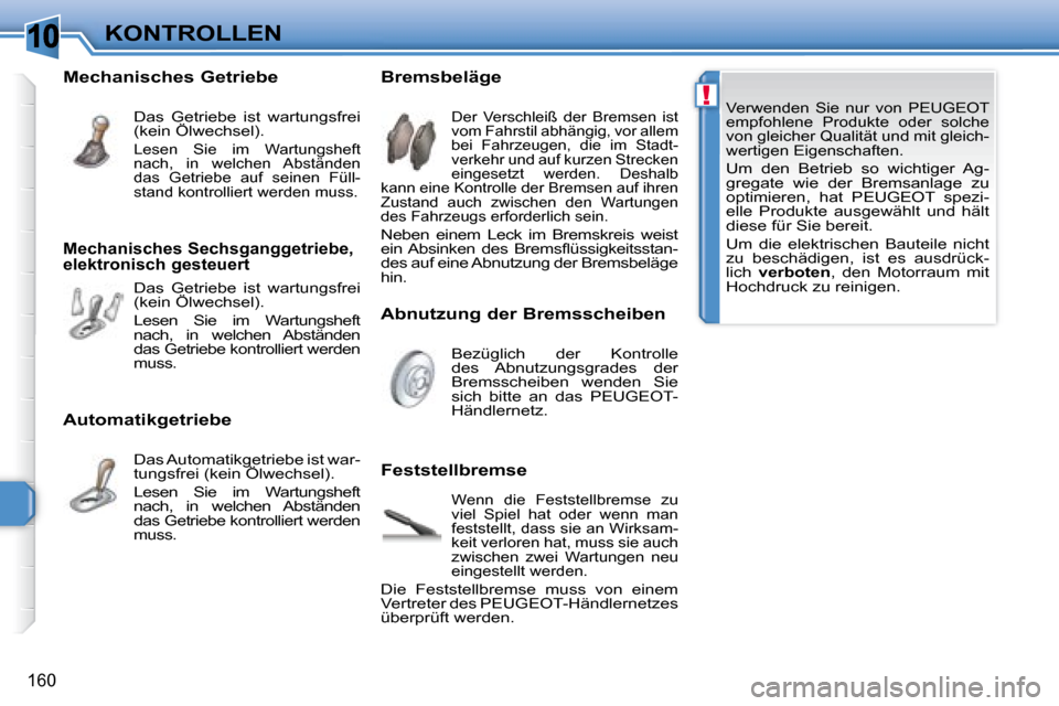 Peugeot 308 SW BL 2008 Betriebsanleitung (in German) 10
!
160
KONTROLLEN
Verwenden Sie nur von PEUGEOT
empfohlene Produkte oder solche
von gleicher Qualität und mit gleich-
wertigen Eigenschaften.
Um den Betrieb so wichtiger Ag-
gr Peugeot 308 SW BL 2008 Betriebsanleitung (in German) 10
!
160
KONTROLLEN
Verwenden Sie nur von PEUGEOT
empfohlene Produkte oder solche
von gleicher Qualität und mit gleich-
wertigen Eigenschaften.
Um den Betrieb so wichtiger Ag-
gr
