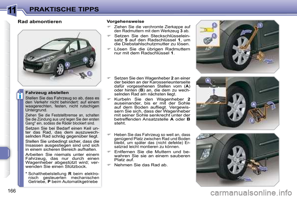 Peugeot 308 SW BL 2008  Betriebsanleitung (in German) 11
i
166
PRAKTISCHE TIPPS
  Fahrzeug abstellen  
 Stellen Sie das Fahrzeug so ab, dass es  
den  Verkehr  nicht  behindert:  auf  einem 
waagerechten,  festen,  nicht  rutschigen 
Untergrund.  
 Ziehe