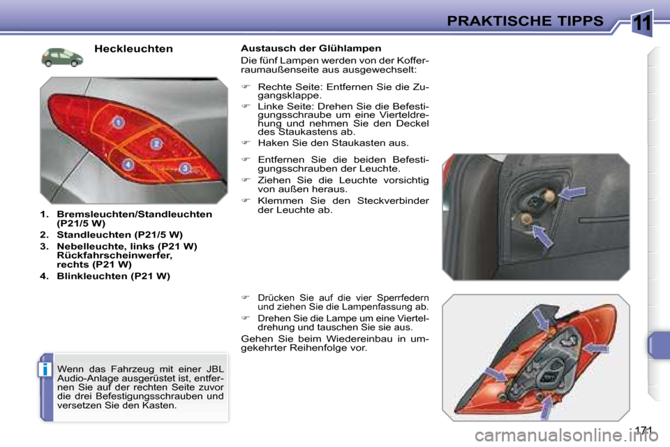 Peugeot 308 SW BL 2008  Betriebsanleitung (in German) 11
i
171
PRAKTISCHE TIPPS
  Heckleuchten 
   
1.     Bremsleuchten/Standleuchten 
(P21/5 W)   
  
2.     Standleuchten (P21/5 W)   
  
3.     Nebelleuchte, links (P21 W)    
 
Rückfahrscheinwerfer,
r