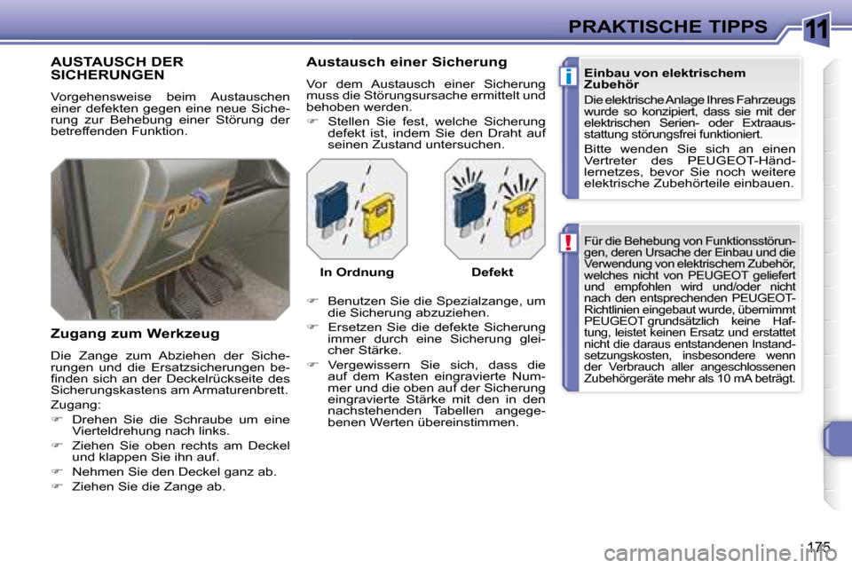 Peugeot 308 SW BL 2008  Betriebsanleitung (in German) 11
!
i
175
PRAKTISCHE TIPPS
 Für die Behebung von Funktionsstörun- 
gen, deren Ursache der Einbau und die 
Verwendung von elektrischem Zubehör, 
welches  nicht  von   PEUGEOT     geliefert 
und  em