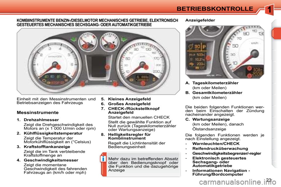 Peugeot 308 SW BL 2008  Betriebsanleitung (in German) i
23
BETRIEBSKONTROLLE
             KOMBIINSTRUMENTE BENZIN-/DIESELMOTOR MECHANISCHES GETRIEBE, ELEKTRONISCH GESTEUERTES MECHANISCHES SECHSGANG- ODER AUTOMATIKG ETRIEBE 
 Einheit  mit  den  Messinstru