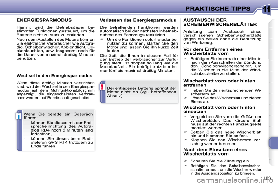 Peugeot 308 SW BL 2008  Betriebsanleitung (in German) 11
!
i
183
PRAKTISCHE TIPPS
 Bei  entladener  Batterie  springt  der  
Motor  nicht  an  (vgl.  betreffenden 
Absatz).  
 Wenn  Sie  gerade  ein  Gespräch 
führen:   
   -   können Sie dieses mit d