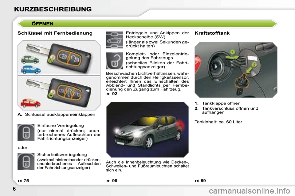 Peugeot 308 SW BL 2008  Betriebsanleitung (in German)   Schlüssel mit Fernbedienung  
   
A.    Schlüssel ausklappen/einklappen  
 Einfache Verriegelung   
(nur  einmal  drücken;  unun- 
�t�e�r�b�r�o�c�h�e�n�e�s�  �A�u�ﬂ� �e�u�c�h�t�e�n�  �d�e�r� 
F