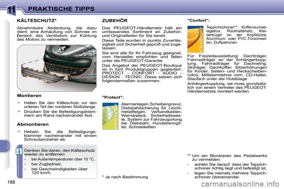 Peugeot 308 SW BL 2008  Betriebsanleitung (in German) 11
i
188
PRAKTISCHE TIPPS
     ZUBEHÖR 
 Das   PEUGEOT -Händlernetz  hält  ein  
umfassendes  Sortiment  an  Zubehör- 
und Originalteilen für Sie bereit.  
 Diese Teile wurden in punkto Zuverläs