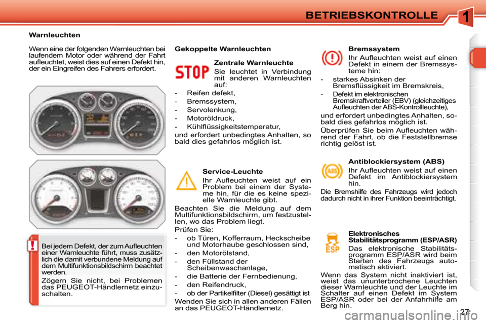 Peugeot 308 SW BL 2008  Betriebsanleitung (in German) !
27
BETRIEBSKONTROLLE
Wenn eine der folgenden Warnleuchten bei  
laufendem  Motor  oder  während  der  Fahrt 
�a�u�ﬂ� �e�u�c�h�t�e�t�,� �w�e�i�s�t� �d�i�e�s� �a�u�f� �e�i�n�e�n� �D�e�f�e�k�t� �h�i