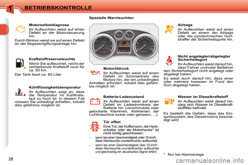 Peugeot 308 SW BL 2008  Betriebsanleitung (in German) 28
BETRIEBSKONTROLLE   Motorselbstdiagnose   
� �I�h�r� �A�u�ﬂ� �e�u�c�h�t�e�n�  �w�e�i�s�t�  �a�u�f�  �e�i�n�e�n�  
Defekt  an  der  Motorsteuerung 
hin.  
 Durch Blinken weist sie auf einen Defekt