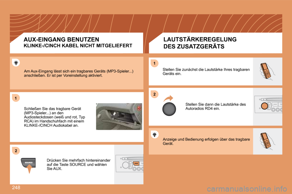 Peugeot 308 SW BL 2008 Betriebsanleitung (in German) 248
11
22
22
11
Anzeige und Bedienung erfolgen über das tragbare Gerät.
Stellen Sie zunächst die Lautstärke Ihres tragbaren Geräts ein.
Stellen Sie dann die Lautstärke des Autoradios RD4 ei Peugeot 308 SW BL 2008 Betriebsanleitung (in German) 248
11
22
22
11
Anzeige und Bedienung erfolgen über das tragbare Gerät.
Stellen Sie zunächst die Lautstärke Ihres tragbaren Geräts ein.
Stellen Sie dann die Lautstärke des Autoradios RD4 ei