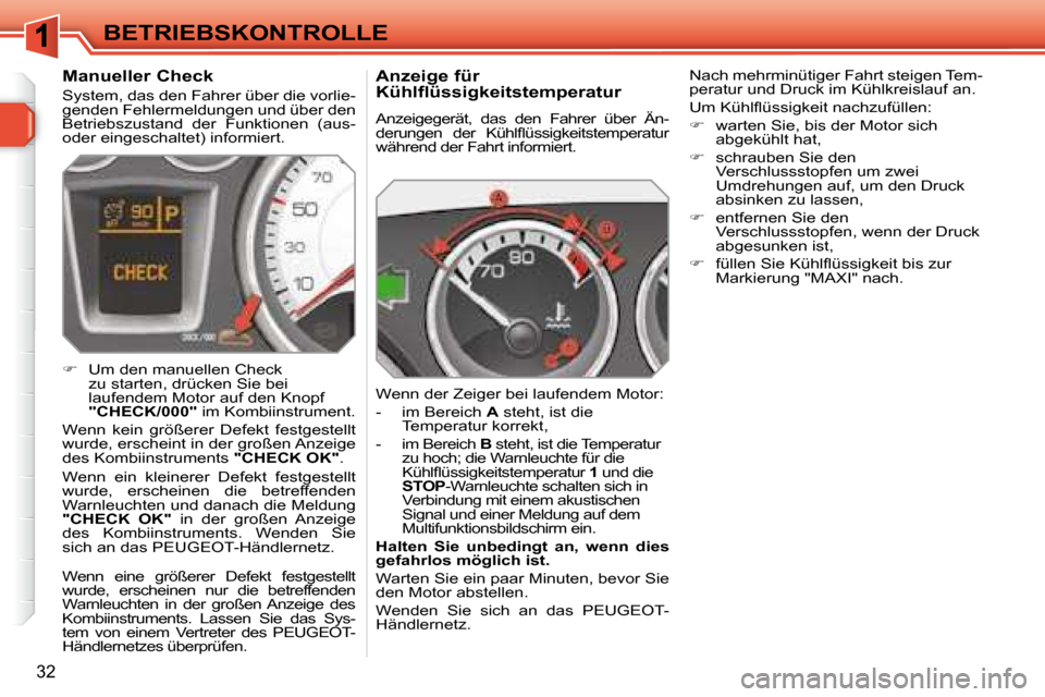 Peugeot 308 SW BL 2008  Betriebsanleitung (in German) 32
BETRIEBSKONTROLLE  Anzeige für  
Kühlflüssigkeitstemperatur  
 Anzeigegerät,  das  den  Fahrer  über  Än- 
�d�e�r�u�n�g�e�n�  �d�e�r�  �K�ü�h�l�ﬂ� �ü�s�s�i�g�k�e�i�t�s�t�e�m�p�e�r�a�t�u�r