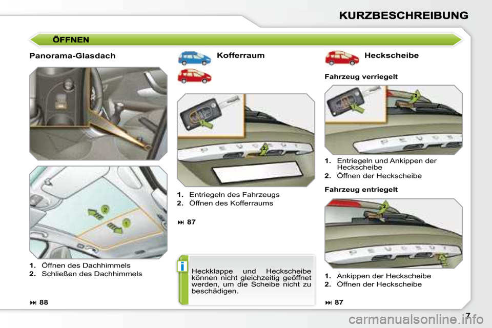 Peugeot 308 SW BL 2008  Betriebsanleitung (in German) i
  Panorama-Glasdach   Kofferraum    Heckscheibe 
   
1.    Entriegeln und Ankippen der 
Heckscheibe 
  
2.    Öffnen der Heckscheibe  
   
�   88    
   
1.    Öffnen des Dachhimmels 
  
2.    