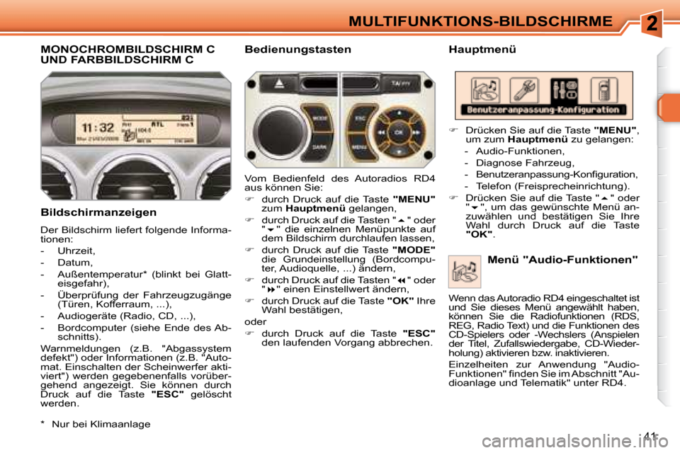 Peugeot 308 SW BL 2008  Betriebsanleitung (in German) 41
MULTIFUNKTIONS-BILDSCHIRME
         MONOCHROMBILDSCHIRM C UND FARBBILDSCHIRM C   Hauptmenü  
  Bildschirmanzeigen  
 Der Bildschirm liefert folgende Informa- 
tionen:  
   -   Uhrzeit,  
  -   Dat