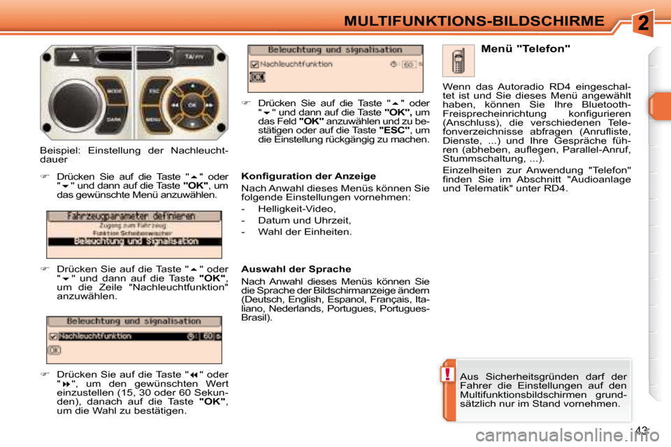 Peugeot 308 SW BL 2008  Betriebsanleitung (in German) !
43
MULTIFUNKTIONS-BILDSCHIRME
 Aus  Sicherheitsgründen  darf  der  
Fahrer  die  Einstellungen  auf  den 
Multifunktionsbildschirmen  grund-
sätzlich nur im Stand vornehmen.     Menü "Telefon" 
�