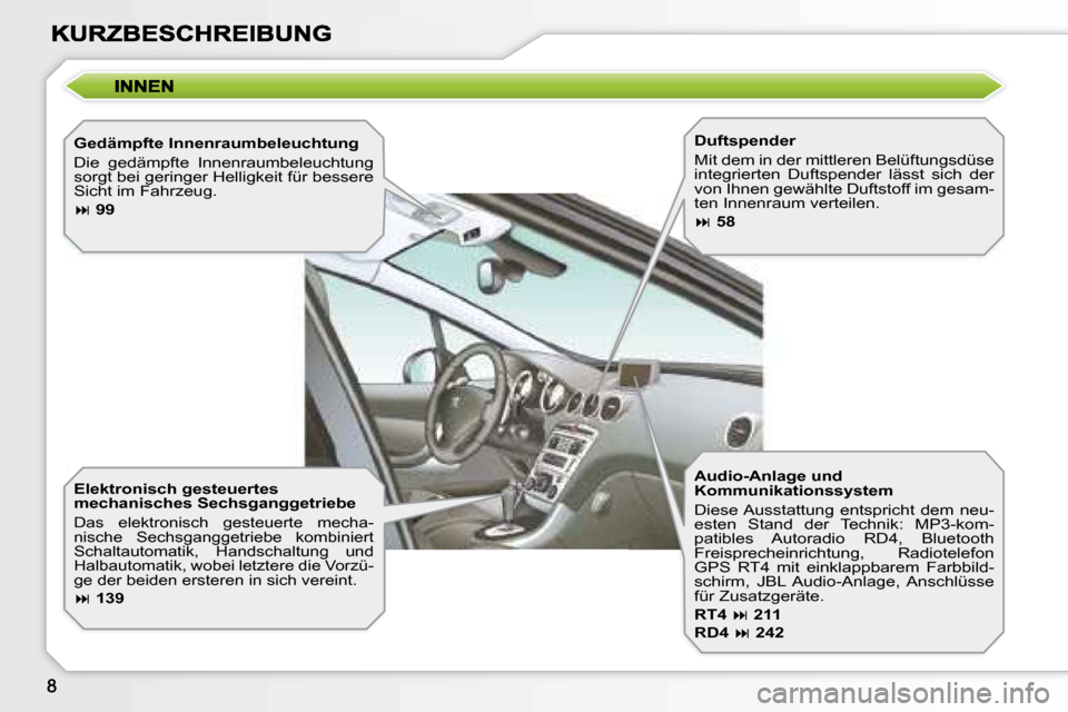 Peugeot 308 SW BL 2008  Betriebsanleitung (in German)   Gedämpfte Innenraumbeleuchtung  
 Die  gedämpfte  Innenraumbeleuchtung  
sorgt bei geringer Helligkeit für bessere 
Sicht im Fahrzeug.  
   
�   99    
  Elektronisch gesteuertes  
mechanische