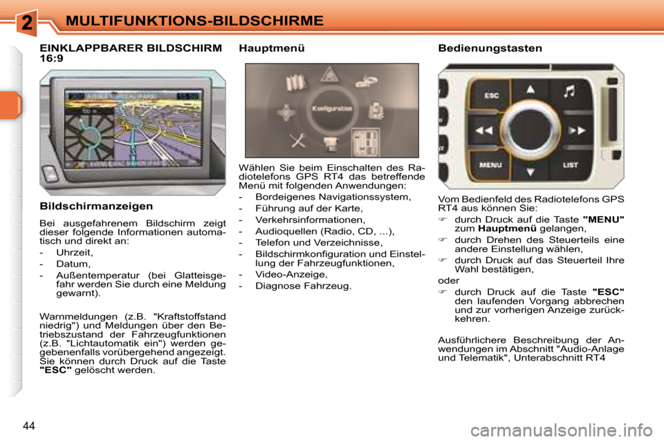 Peugeot 308 SW BL 2008  Betriebsanleitung (in German) 44
MULTIFUNKTIONS-BILDSCHIRME
  Bildschirmanzeigen  
 Bei  ausgefahrenem  Bildschirm  zeigt  
dieser  folgende  Informationen  automa-
tisch und direkt an:  
   -   Uhrzeit, 
  -   Datum, 
  -   Auße