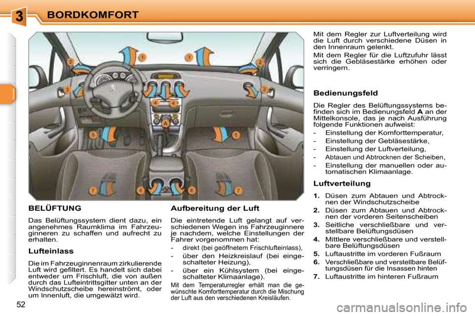 Peugeot 308 SW BL 2008  Betriebsanleitung (in German) 52
BORDKOMFORT
       BELÜFTUNG 
 Das  Belüftungssystem  dient  dazu,  ein  
angenehmes  Raumklima  im  Fahrzeu-
ginneren  zu  schaffen  und  aufrecht  zu 
erhalten.    Aufbereitung der Luft  
 Die 