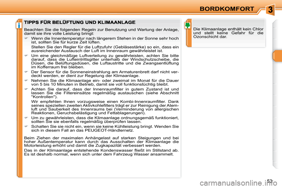 Peugeot 308 SW BL 2008 Betriebsanleitung (in German) i
53
BORDKOMFORT
Die Klimaanlage enthält kein Chlor
und stellt keine Gefahr für die
Ozonschicht dar.
Beachten Sie die folgenden Regeln zur Benutzung und Wartun g der Anlage,
damit sie i Peugeot 308 SW BL 2008 Betriebsanleitung (in German) i
53
BORDKOMFORT
Die Klimaanlage enthält kein Chlor
und stellt keine Gefahr für die
Ozonschicht dar.
Beachten Sie die folgenden Regeln zur Benutzung und Wartun g der Anlage,
damit sie i