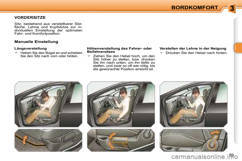 Peugeot 308 SW BL 2008  Betriebsanleitung (in German) 59
BORDKOMFORT
       VORDERSITZE 
 Sitz,  bestehend  aus  verstellbarer  Sitz- 
�ﬂ� �ä�c�h�e�,�  �L�e�h�n�e�  �u�n�d�  �K�o�p�f�s�t�ü�t�z�e�  �z�u�r�  �i�n�-
dividuellen  Einstellung  der  optima