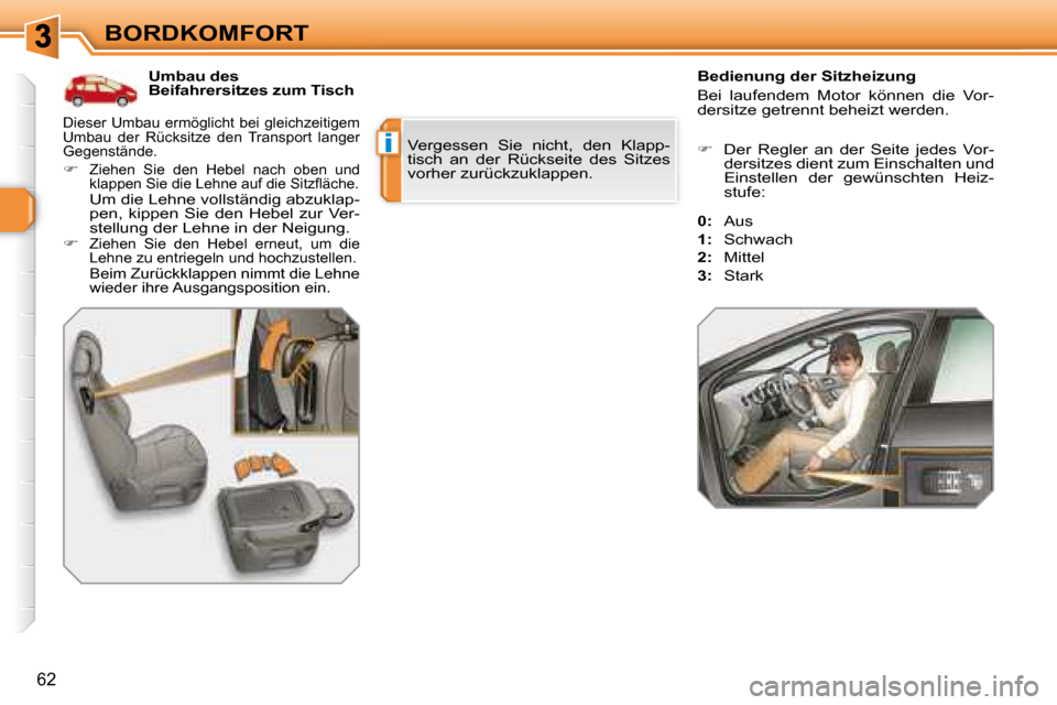 Peugeot 308 SW BL 2008 Betriebsanleitung (in German) i
62
BORDKOMFORT Umbau des
Beifahrersitzes zum Tisch Bedienung der Sitzheizung
Bei laufendem Motor können die Vor-
dersitze getrennt beheizt werden.
Vergessen Sie nicht, den Klapp-
tis Peugeot 308 SW BL 2008 Betriebsanleitung (in German) i
62
BORDKOMFORT Umbau des
Beifahrersitzes zum Tisch Bedienung der Sitzheizung
Bei laufendem Motor können die Vor-
dersitze getrennt beheizt werden.
Vergessen Sie nicht, den Klapp-
tis