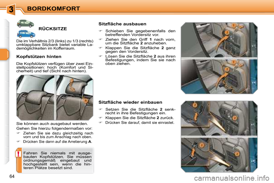 Peugeot 308 SW BL 2008 Betriebsanleitung (in German) !
64
BORDKOMFORT
RÜCKSITZE
Fahren Sie niemals mit ausge-
bauten Kopfstützen. Sie müssen
ordnungsgemäß eingebaut und
hochgestellt sein, wenn die hin-
teren Plätze beset Peugeot 308 SW BL 2008 Betriebsanleitung (in German) !
64
BORDKOMFORT
RÜCKSITZE
Fahren Sie niemals mit ausge-
bauten Kopfstützen. Sie müssen
ordnungsgemäß eingebaut und
hochgestellt sein, wenn die hin-
teren Plätze beset