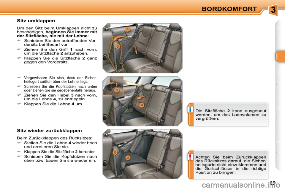 Peugeot 308 SW BL 2008  Betriebsanleitung (in German) !
i
65
BORDKOMFORT
  Sitz umklappen  
 Um  den  Sitz  beim  Umklappen  nicht  zu  
beschädigen,   beginnen Sie immer mit 
�d�e�r� �S�i�t�z�ﬂ� �ä�c�h�e�,� �n�i�e� �m�i�t� �d�e�r� �L�e�h�n�e :  
   