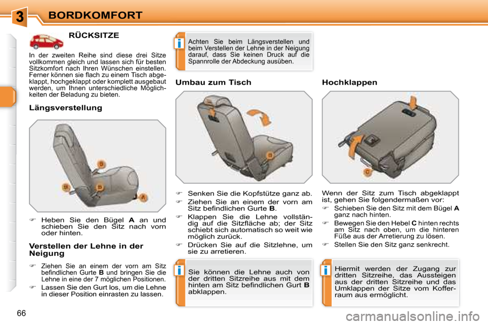 Peugeot 308 SW BL 2008  Betriebsanleitung (in German) ii
i
66
BORDKOMFORT
           RÜCKSITZE 
  Längsverstellung  
  Verstellen der Lehne in der  
Neigung  
   
�   
Ziehen  Sie  an  einem  der  vorn  am  Sitz  
�b�e�ﬁ� �n�d�l�i�c�h�e�n�  �G�u�r