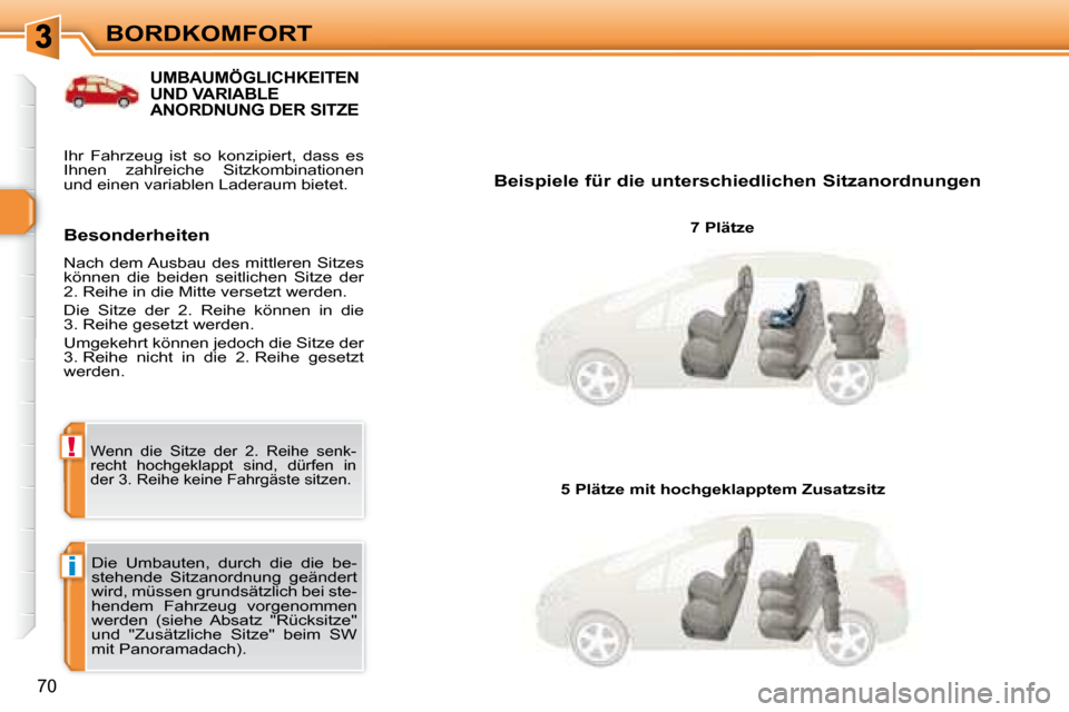 Peugeot 308 SW BL 2008  Betriebsanleitung (in German) i
!
70
BORDKOMFORT
           UMBAUMÖGLICHKEITEN UND VARIABLE ANORDNUNG DER SITZE  
  Beispiele für die unterschiedlichen Sitzanordnungen    7 Plätze  
 Die  Umbauten,  durch  die  die  be- 
stehen