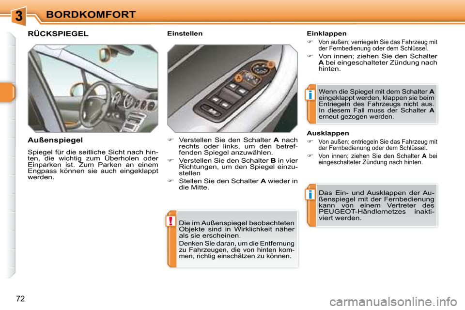 Peugeot 308 SW BL 2008  Betriebsanleitung (in German) !
i
i
72
BORDKOMFORT Die im Außenspiegel beobachteten  
Objekte  sind  in  Wirklichkeit  näher 
als sie erscheinen.  
 Denken Sie daran, um die Entfernung 
zu  Fahrzeugen,  die  von  hinten  kom-
me