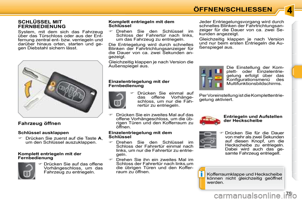 Peugeot 308 SW BL 2008  Betriebsanleitung (in German) i
75
ÖFFNEN/SCHLIESSEN
   
�    Drücken  Sie  einmal  auf 
das  offene  Vorhänge- 
schloss,  um  nur  die  Fah-
rertür zu entriegeln. 
   Einzelentriegelung mit der 
Fernbedienung   
  Einzelen