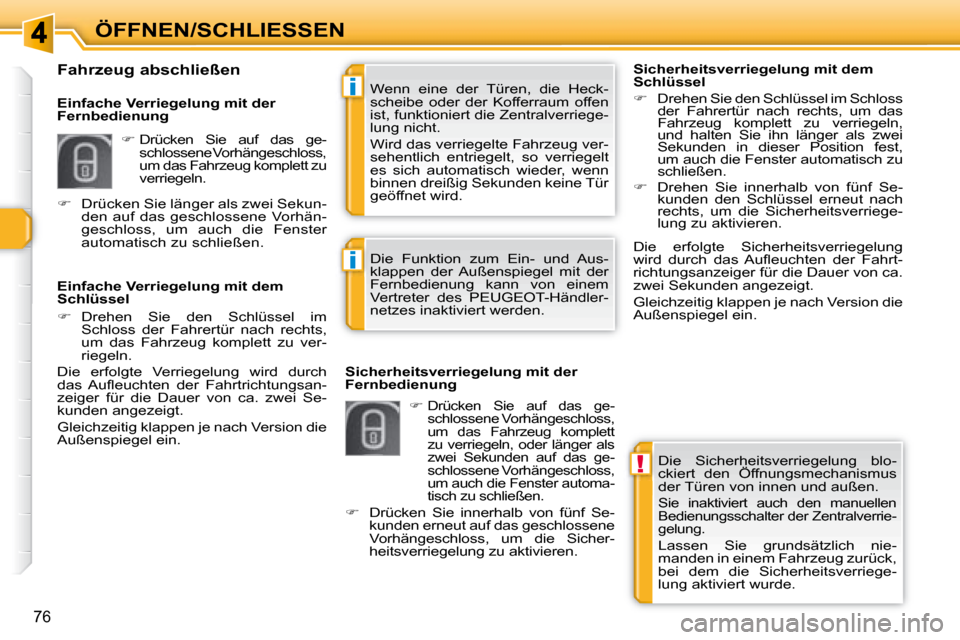 Peugeot 308 SW BL 2008  Betriebsanleitung (in German) !
i
i
76
ÖFFNEN/SCHLIESSEN Die  Sicherheitsverriegelung  blo- 
ckiert  den  Öffnungsmechanismus 
der Türen von innen und außen. 
 Sie  inaktiviert  auch  den  manuellen 
Bedienungsschalter der Zen