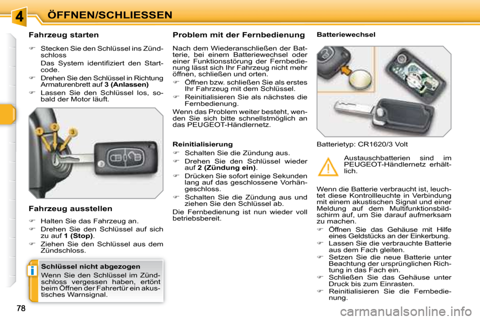 Peugeot 308 SW BL 2008  Betriebsanleitung (in German) i
ÖFFNEN/SCHLIESSEN
  Schlüssel nicht abgezogen   
 Wenn  Sie  den  Schlüssel  im  Zünd- 
schloss  vergessen  haben,  ertönt 
beim Öffnen der Fahrertür ein akus-
tisches Warnsignal.  
  Fahrzeu