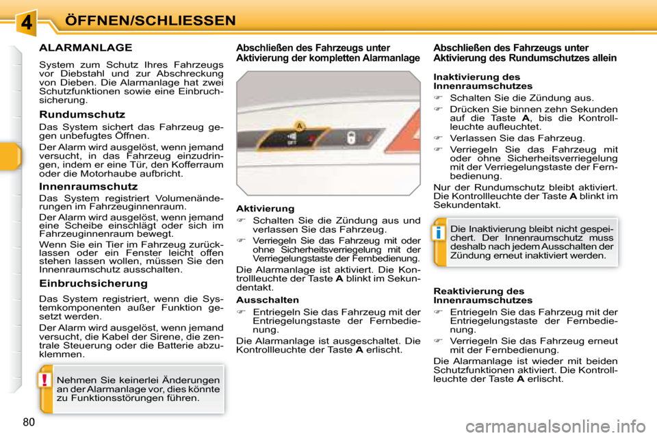 Peugeot 308 SW BL 2008  Betriebsanleitung (in German) !
i
80
ÖFFNEN/SCHLIESSEN
     ALARMANLAGE 
 System  zum  Schutz  Ihres  Fahrzeugs  
vor  Diebstahl  und  zur  Abschreckung 
von  Dieben.  Die  Alarmanlage  hat  zwei 
Schutzfunktionen  sowie  eine  E